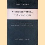 De mensen contra het menselijke: over de ontwaarding van het leven door fanatisme, techniek en massificatie door Gabriel Marcel