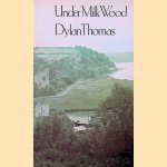 Under Milk Wood: A Play For Voices door Dylan Thomas