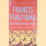 Our Posthuman Future: Consequences of the Biotechnology Revolution door Francis Fukuyama