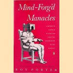 Mind-Forg'd Manacles: A History of Madness in England from the Restoration to the Regency door Roy Porter