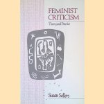 Feminist Criticism: Theory and Practice door Susan Sellers