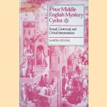 Four Middle English Mystery Cycles: Textual, Contextual, and Critical Interpretations door Martin Stevens