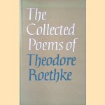 The Collected Poems of Theodore Roethke door Theodore Toethke