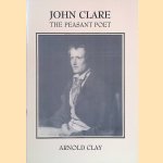 John Clare: the Peasant Poet door Arnold Clay