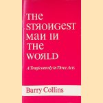 The strongest man in the world: A tragicomedy in three acts door Barry Collins