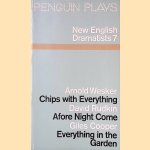 New English Dramatists 7: Chips with Everything; Afore Night Come; Everything in the Garden door Arnold Wesker e.a.