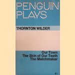 Our Town; The Skin of Our Teeth; The Matchmaker door Thornton Wilder