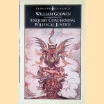 Enquiry concerning Political Justice and Its Influence on Modern Morals and Happiness door William Godwin