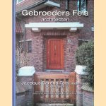 Gebroeders Fels, architecten: Jacobus Barend Feld (1889-1980); Hendrik Fels (1882-1962) door Marcel Teunissen e.a.