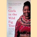 The Girls in the Wild Fig Tree: How I Fought to Save Myself, My Sister, and Thousands of Girls Worldwide door Nice Leng'ete e.a.