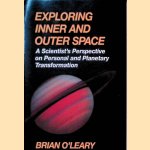 Exploring Inner and Outer Space: A Scientist's Perspective on Personal and Planetary Transformations door Brian O'Leary