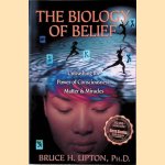 The Biology of Belief: Unleashing the Power of Consciousness, Matter & Miracles door Bruce H. Lipton