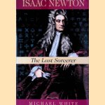 Isaac Newton: The Last Sorcerer door Michael White