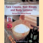 Face Creams, Hair Rinses, and Body Lotions: Recipes For Natural Beauty: How To Make Your Own Organic Cosmetics door Gill Farrer-Halls