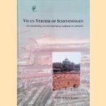 Vis en Vertier op Scheveningen: de ontwikkeling van een vissersdorp, badplaats en zeehaven door Botine Koopmans