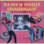 Die heb ik vroeger grijs gedraaid: Muziek in de jaren vijftig en zestig door Jack Botermans e.a.