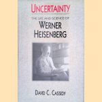 Uncertainty: The Life and Science of Werner Heisenberg door David C. Cassidy