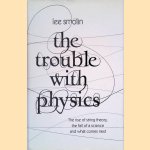 The Trouble with Physics: The Rise of String Theory, the Fall of a Science and What Comes Next door Lee Smolin