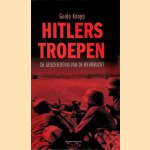 Hitlers troepen: de geschiedenis van de Wehrmacht door Guido Knopp