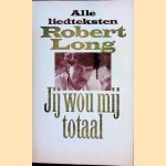 Jij wou mij totaal: alle liedteksten door Robert Long