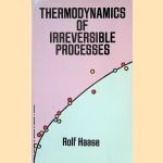 Thermodynamics of Irreversible Processes door Rolf Haase