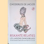 Riskante relaties of brieven verzameld in bepaalde kring en tot lering van enkele andere openbaar gemaakt door monsieur C*** de L***: les liaisons dangereuses door Pierre Ambroise Choderlos de Laclos