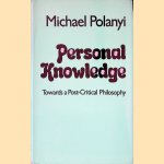 Personal Knowledge: Towards a Post-critical Philosophy door Michael Polanyi