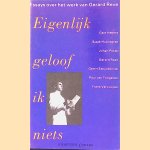 Eigenlijk geloof ik niets: essays over het werk van Gerard Reve door Vincent Hunink e.a.