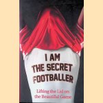 I am the secret footballer. Lifting the lid on the Beautiful Game door The Secret Footballer