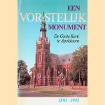 Een vorstelijk monument: De Grote Kerk te Apeldoorn 1892-1992 door Werkgroep Boek 100 Jaar Grote Kerk