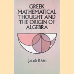 Greek Mathematical Thought and the Origin of Algebra door Jacob Klein