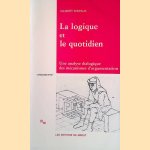 La logique et le quotidien: Une analyse dialogique des mécanismes d'argumentation door Gilbert Dispaux