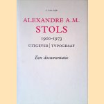 Alexandre A.M. Stols 1900 - 1973: uitgever/typograaf: een documentatie door C. van Dijk