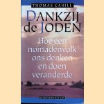 Dankzij de Joden: Hoe een nomadenvolk ons denken en doen veranderde door Thomas Cahill