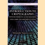 Introduction To Cryptography: With Mathematical Foundations in Computer Implementations door Alexander Stanoyevitch