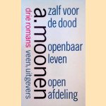 Drie romans: Zalf voor de dood; Openbaar leven; Open afdeling door A. Moonen