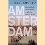 Amsterdam: geschiedenis van de meest vrijzinnige stad ter wereld door Russell Shorto