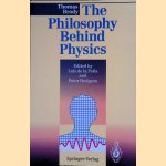 The Philosophy Behind Physics door Thomas Brody