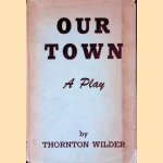 Our Town: a play in three acts door Thornton Wilder