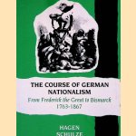 The Course of German Nationalism: From Frederick The Great to Bismarck 1763-1867 door Hagen Schulze