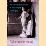 De nieuwe mens: de culturele revolutie in Nederland rond 1900 door Auke van der Woud