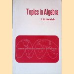 Topics in Algebra door I.N. Herstein