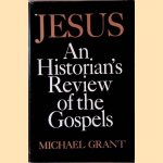 Jesus: An Historian's Review of the Gospels door Michael Grant