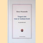 Vergeet niet waar je vandaan komt: een familiekroniek *GESIGNEERD* door Henry Wynaendts