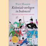 Koloniale oorlogen in Indonesië: Vijf eeuwen verzet tegen vreemde overheersing door Piet Hagen