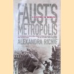 Fausts Metropolis: A History of Berlin door Alexandra Richie