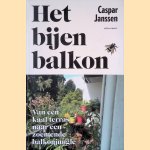 Het bijenbalkon: hoe tover je een saai stadsbalkon om tot een insectenparadijs? door Caspar Janssen