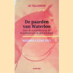 	De paarden van Waterloo: Over de schoonheid en de bruutheid van de geschiedenis: Huizinga-lezingen 2015 door Jo Tollebeek