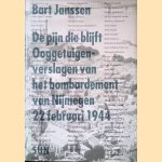 De pijn die blijft: ooggetuigenverslagen van het bombardement van Nijmegen 22 februari 1944 door Bart Janssen