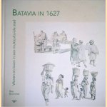 Batavia in 1627: Wonen en leven in een multiculturele stad door Bea Brommer